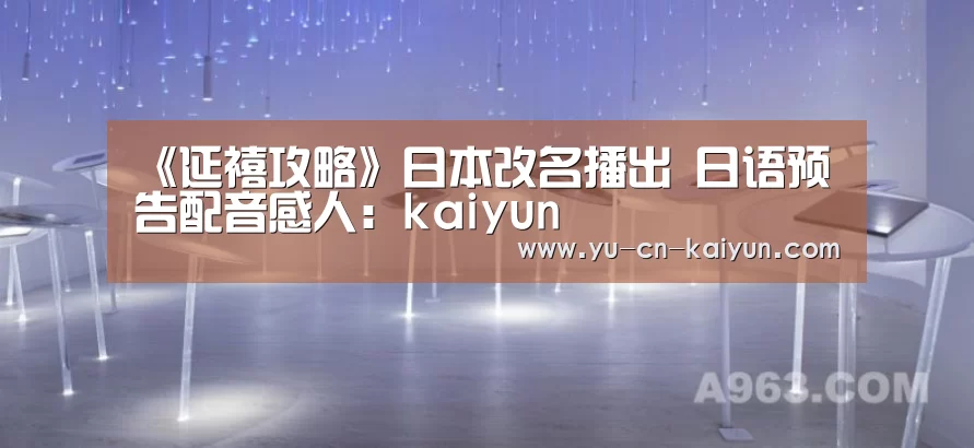 《延禧攻略》日本改名播出 日语预告配音感人:kaiyun(图1) 《延禧攻略》日本改名播出 日语预告配音感人:kaiyun(图1)